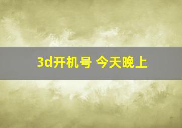 3d开机号 今天晚上